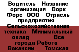 Водитель › Название организации ­ Ворк Форс, ООО › Отрасль предприятия ­ Сельскохозяйственая техника › Минимальный оклад ­ 43 000 - Все города Работа » Вакансии   . Томская обл.,Томск г.